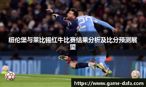 纽伦堡与莱比锡红牛比赛结果分析及比分预测展望