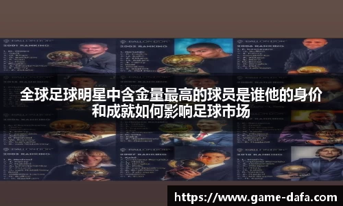 全球足球明星中含金量最高的球员是谁他的身价和成就如何影响足球市场